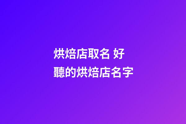 烘焙店取名 好聽的烘焙店名字-第1張-店鋪起名-玄機派